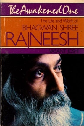 Item #31870 THE AWAKENED ONE.: The Life and Work of Bhagwan Shree Rajneesh. Vasant Joshi