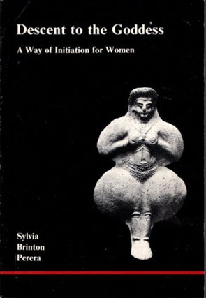 Item #32105 DESCENT OF THE GODDESS:: A Way of Initiation for Women. Sylvia Brinton Perera