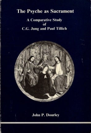 Item #32107 THE PSYCHE AS SACRAMENT: A Comparative Study of C.G. Jung and Paul Tillich. John P....