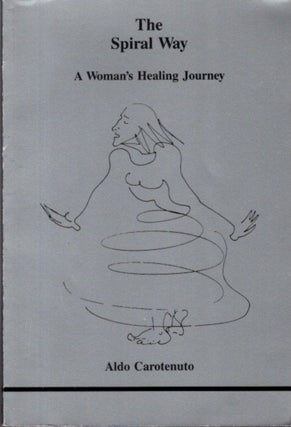 Item #32108 THE SPIRAL WAY: A Woman's Healing Journey. Aldo Carotenuto