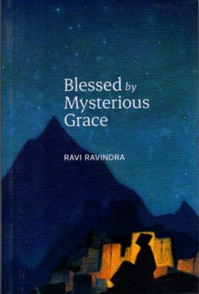 Item #32137 BLESSED BY MYSTERIOUS GRACE: The Journey of a Pilgrim. Ravi Ravindra
