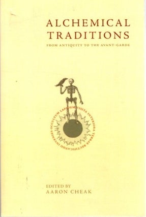 Item #32302 ALCHEMICAL TRADITIONS: From Antiquity to the Avant-Garde. Aaron Cheak