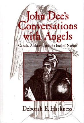 Item #32334 JOHN DEE'S CONVERSATIONS WITH ANGELS: Cabala, Alchemy, and the End of Nature. Deborah...