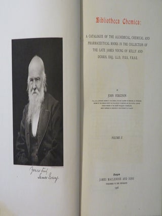 BIBLIOTHECA CHEMICA: A Bibliography of Books on Alchemy, Chemistry and Pharmaceutical Books in the Collection of the Late James Young of Kelly and Durris, Esq., LL.D., F.R.S., F.R.S.E.