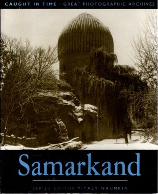 Item #32409 SAMARKAND: Caught In Time. Great Photgraphic Archives. Dr. Sabir Kurbanov, Vitaly...