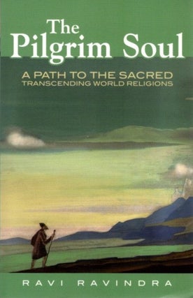 Item #32436 THE PILGRIM SOUL: A Path to the Sacred Transcending World Religions. Ravi Ravindra