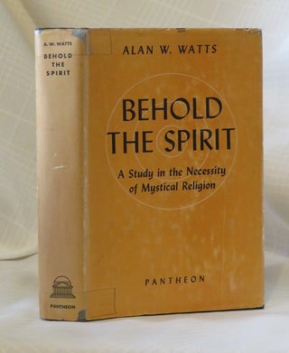Item #32586 BEHOLD THE SPIRIT: A Study in the Necessity of Mystical Religion. Alan Watts