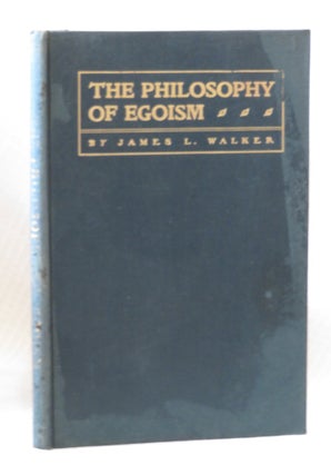 Item #32631 THE PHILOSOPHY OF EGOISM. James L. Walker