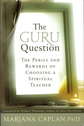 Item #32687 THE GURU QUESTION:: The Perils and Rewards of Choosing a Spiritual Teacher. Mariana...