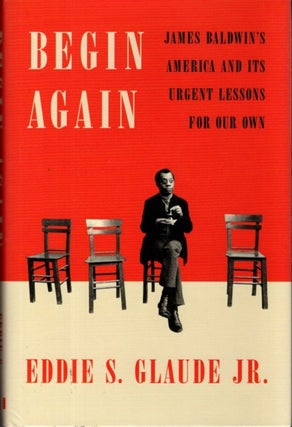 Item #32689 BEGIN AGAIN: James Baldwin's America and Its Urgent Lessons for Our Own. Eddie S....