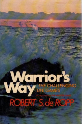 Item #32720 WARRIOR'S WAY: The Challenging Life Games. Robert S. de Ropp