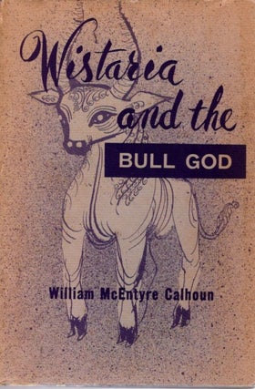 Item #32723 WISTARIA AND THE BULL GOD. William McIntyre Calhoun