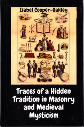Item #32733 TRACES OF A HIDDEN TRADITION IN MASONRY AND MEDIEVAL MYSTICISM. Isabel Cooper-Oakley