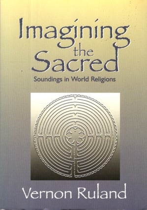 Item #32800 IMAGINING THE SACRED: Soundings in World Religions. Vernon Ruland