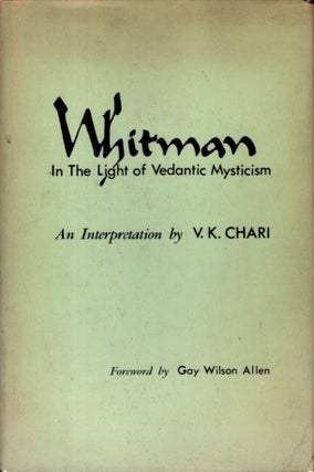 Item #32805 WHITMAN IN THE LIGHT OF VEDANTIC MYSTICISM: An Interpretation. V. K. Chari