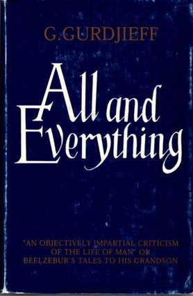 Item #32878 ALL AND EVERYTHING: FIRST SERIES: Beelzebub's Tales to His Grandson. G. I. Gurdjieff