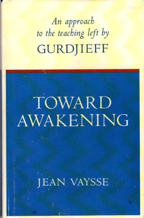 Item #32900 TOWARD AWAKENING: AN APPROACH TO THE TEACHING LEFT BY GURDJIEFF. Jean Vaysse