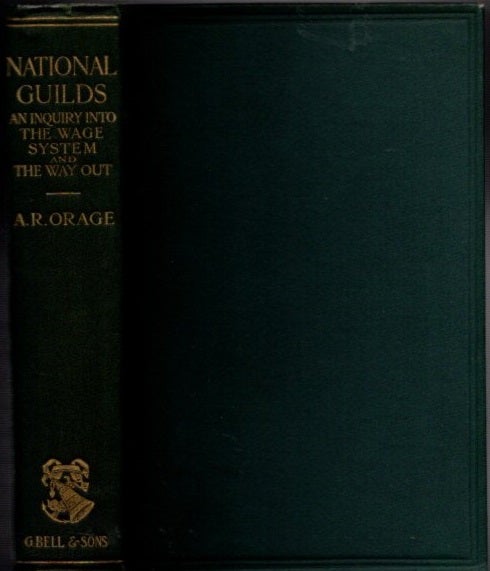 Item #3291 NATIONAL GUILDS: AN INQUIRY INTO THE WAGE SYSTEM AND THE WAY OUT. A. R. Orage.