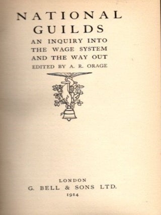 NATIONAL GUILDS: AN INQUIRY INTO THE WAGE SYSTEM AND THE WAY OUT.
