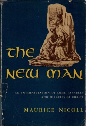 Item #32929 THE NEW MAN.: An Interpretation of Some Parables and Miracles of Christ. Maurice Nicoll