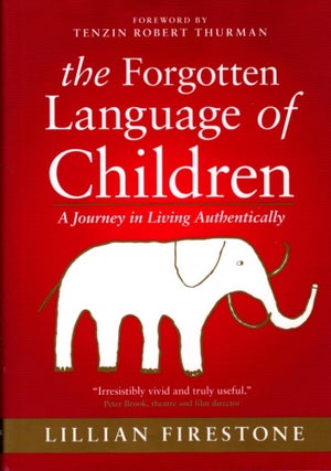 Item #32975 THE FORGOTTEN LANGUAGE OF CHILDREN: A Journey in Living Authentically. Lillian Firestone