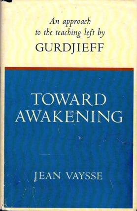 Item #33009 TOWARD AWAKENING: AN APPROACH TO THE TEACHING LEFT BY GURDJIEFF. Jean Vaysse