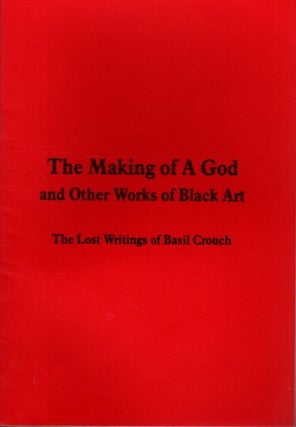 Item #33068 THE MAKING OF A GOD AND OTHER WORKS OF BLACK ART: The Lost Writings of Basil Crouch....