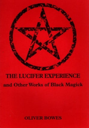 Item #33069 THE LUCIFER EXPERIENCE AND OTHER WORKS OF BLACK MAGICK. Oliver Bowes