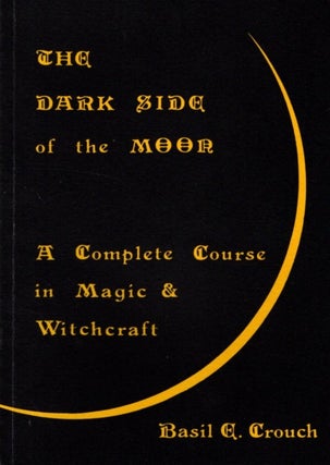 Item #33095 DARK SIDE OF THE MOON: A Complete Course in Magic & Witchcraft. Basil E. Crouch