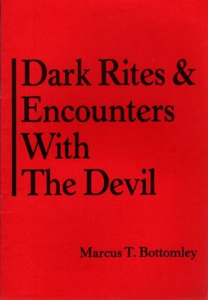 Item #33098 DARK RITES & ENCOUNTERS WITH THE DEVIL. Marcus T. Bottomley