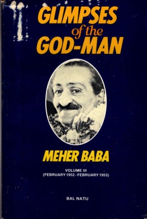 Item #33116 GLIMPSES OF THE GOD-MAN MEHER BABA: Volume III (February 1952 - February 1953). Bal Natu