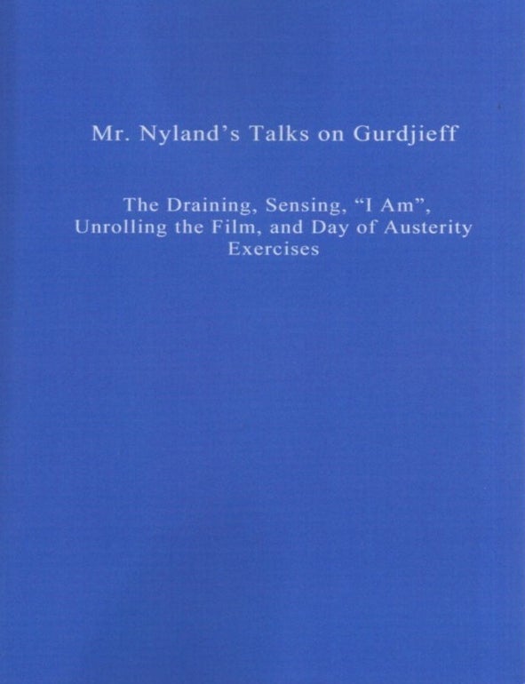 Item #33169 MR. NYLAND'S TALKS ON GURDJIEFF: The Draining, Sensing, "I Am", Unrolling the Film, and Day of Austerity Exercises. Willem Nyland.