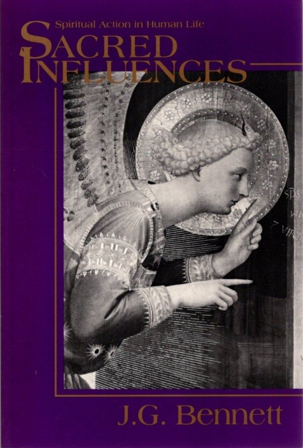 SACRED INFLUENCES: SPIRITUAL ACTION IN HUMAN LIFE | J. G Bennett