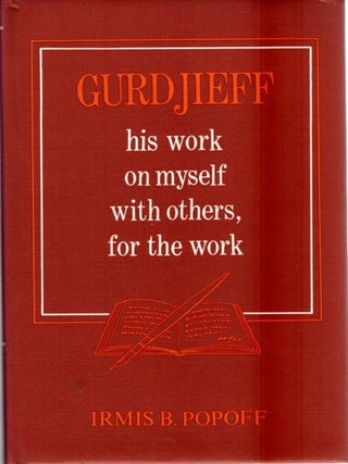 Item #33539 GURDJIEFF: HIS WORK ON MYSELF, WITH OTHERS, FOR THE WORK. Irmis B. Popoff