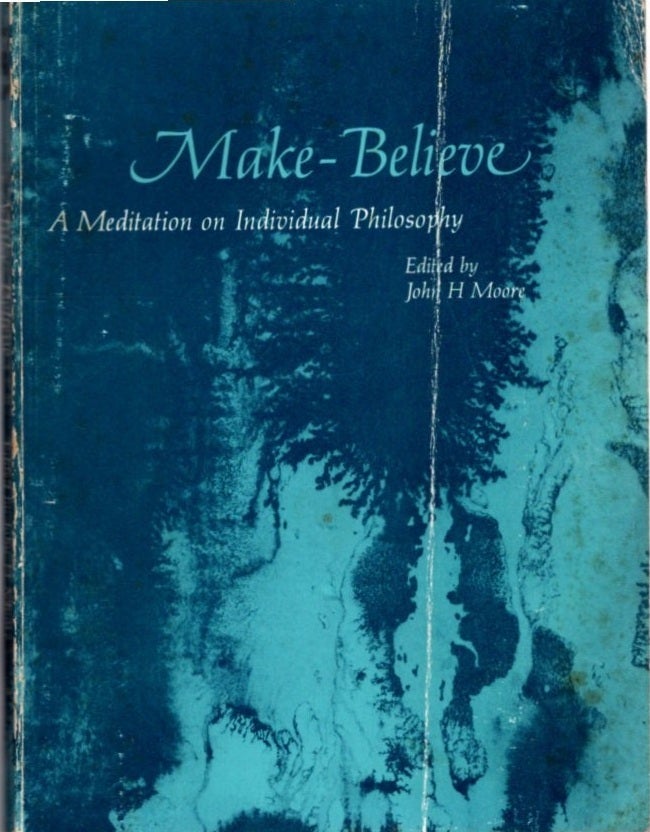 MAKE-BELIEVE: A MEDITATION ON INDIVIDUAL PHILOSOPHY | Merrill Moore ...