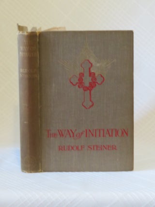 Item #34708 THE WAY OF INITIATION: How to Attain Knowledge fo the Higher Worlds. Rudolf Steiner