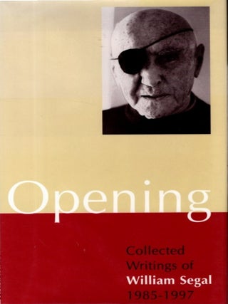 Item #34893 OPENING: COLLECTED WRITINGS OF WILLIAM SEGAL 1985-1997. William Segal