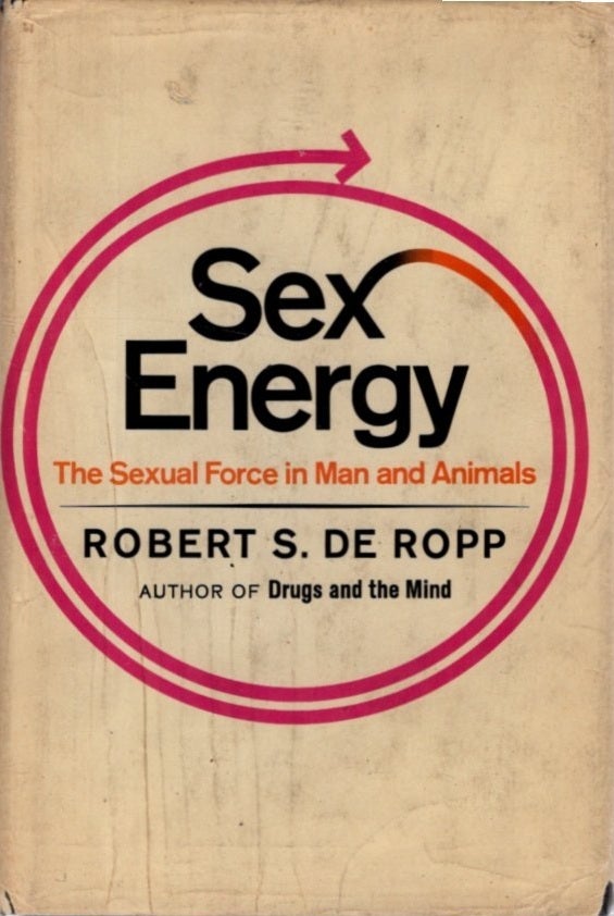 SEX ENERGY:: The Sexual Force in Man and Animals | Robert de Ropp ...