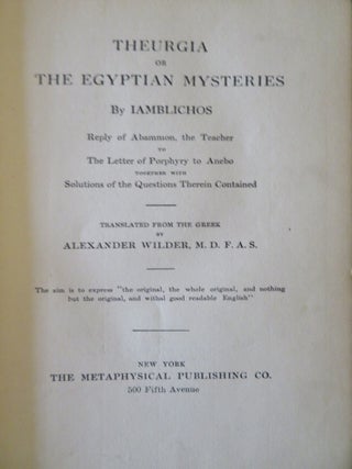 THEURGIA OR THE EGYPTIAN MYSTERIES: Reply of Abammon, the Teacher to The Letter of Porphyry to Anebo together with Solutions of the Questions Therein Contained