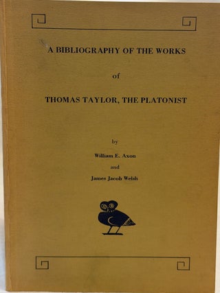 Item #35685 A BIBLIOGRAPHY OF THE WORKS OF THOMAS TAYLOR, THE PLATONIST. William E. Oxon, James...