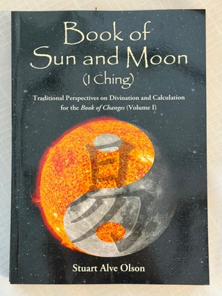 BOOK OF SUN AND MOON (I CHING): VOLUME I & II: Traditional Perspectives on Divination and Calculation for the Book of Changes