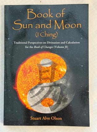 BOOK OF SUN AND MOON (I CHING): VOLUME I & II: Traditional Perspectives on Divination and Calculation for the Book of Changes