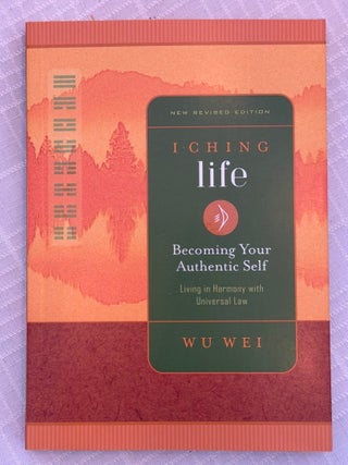 Item #35846 I CHING LIFE: Becoming Your Authentic Self. Wu Wei
