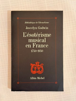 Item #36562 L'ESOTÉRISME MUSICAL EN FRANCE, 1750 - 1950. Joscelyn Godwin
