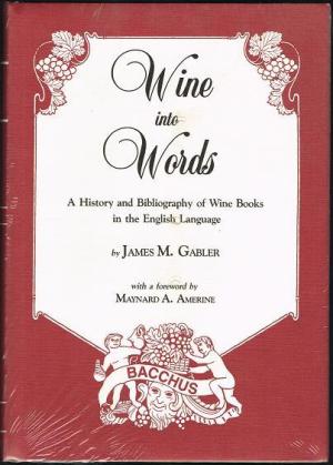 Item #3673 WINE INTO WORDS: A HISTORY AND BIBLIOGRAPHY OF WINE BOOKS IN THE ENGLISH LANGUAGE....