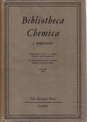BIBLIOTHECA CHEMICA: A BIBLIOGRAPHY OF BOOKS ON ALCHEMY, CHEMISTRY AND PHARMACEUTICALS.: A Bibliography of Books on Alchemy, Chemistry and Pharmaceuticals