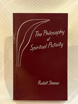 THE PHILOSOPHY OF SPIRITUAL ACTIVITY: Basic Features of the Modern Worl: Results of Soul...