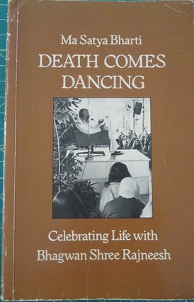 Item #3823 DEATH COMES DANCING: CELEBRATING LIFE WITH BHAGWAN SHREE RAJNEESH. Ma Satya Bharti
