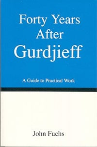 Item #545 FORTY YEARS AFTER GURDJIEFF: A GUIDE TO PRACTICAL WORK. John Fuchs