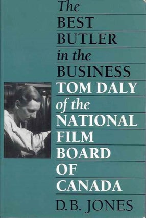 Item #5568 THE BEST BUTLER IN THE BUSINESS: TOM DALY OF THE NATIONAL FILM BOARD OF CANADA. D. B....
